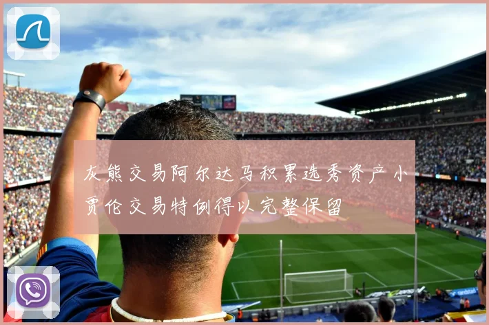 灰熊交易阿尔达马积累选秀资产小贾伦交易特例得以完整保留