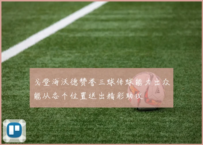 戈登海沃德赞誉三球传球能力出众能从各个位置送出精彩助攻